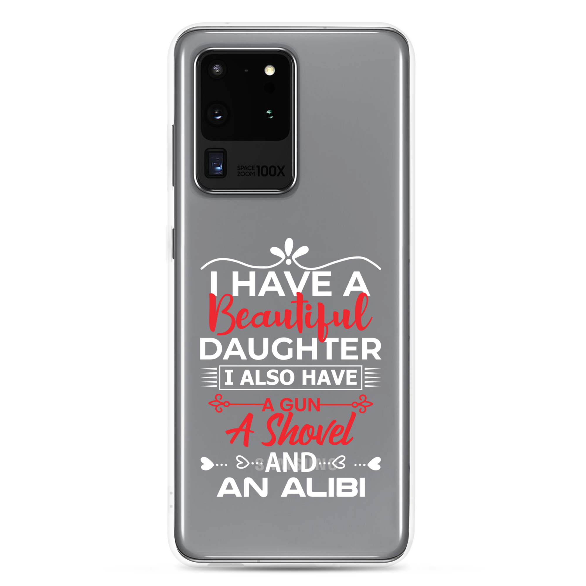 I Have A Beautiful Daughter. I Also Have A Gun, A Shovel, And An Alibi Clear Case for Samsung®