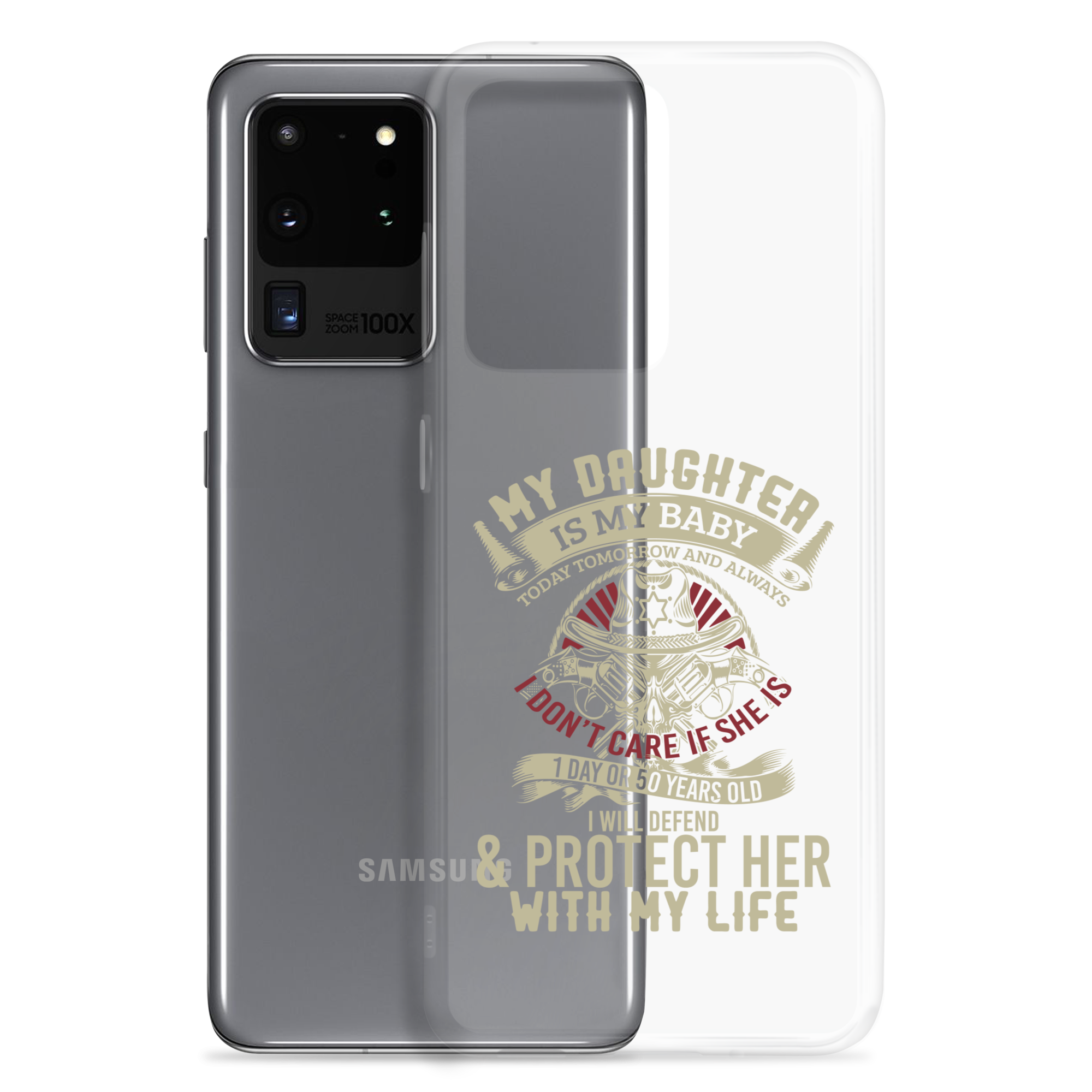 My Daughter Is My Baby, Today, Tomorrow and Always. I Don't Care If She Is 1 Day Or 50 Years Old, I Will Defend & Protect Her With My Life Clear Case for Samsung®