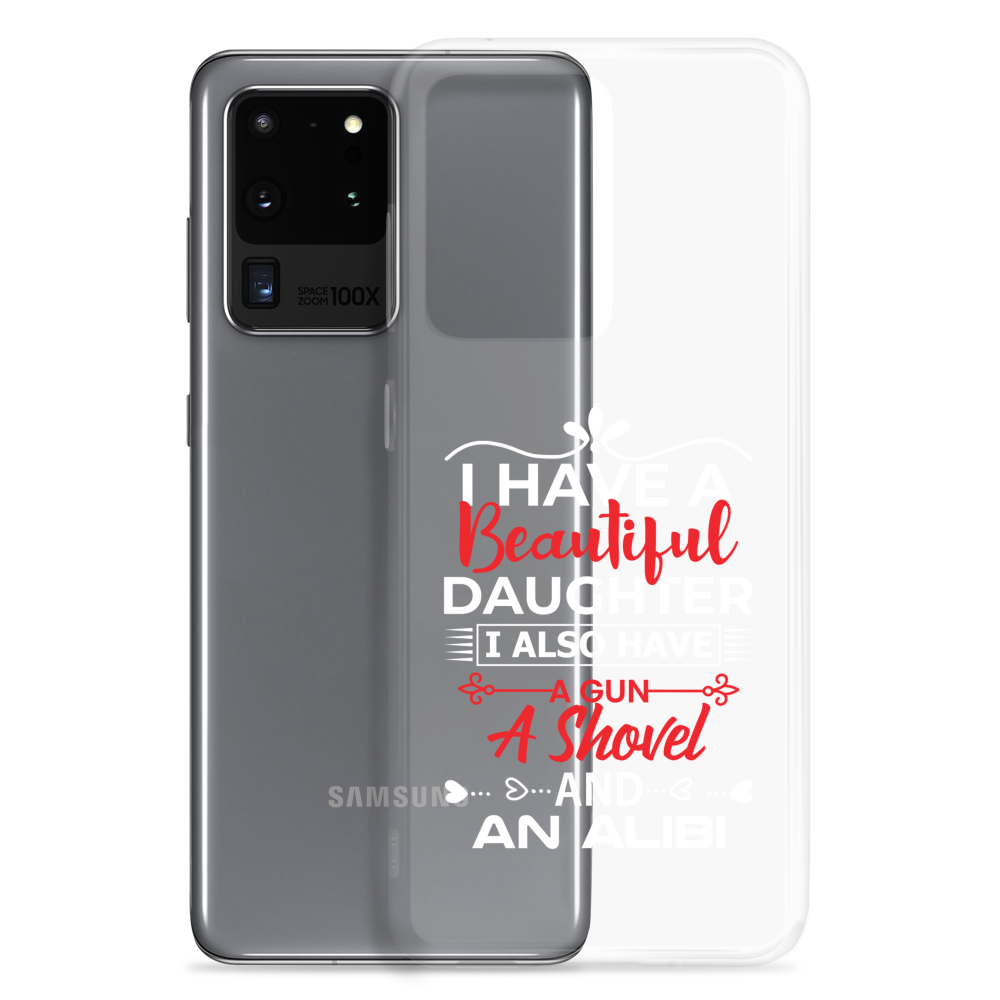 I Have A Beautiful Daughter. I Also Have A Gun, A Shovel, And An Alibi Clear Case for Samsung®