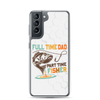 Full Time Dad Part Time Fisher Clear Case for Samsung®