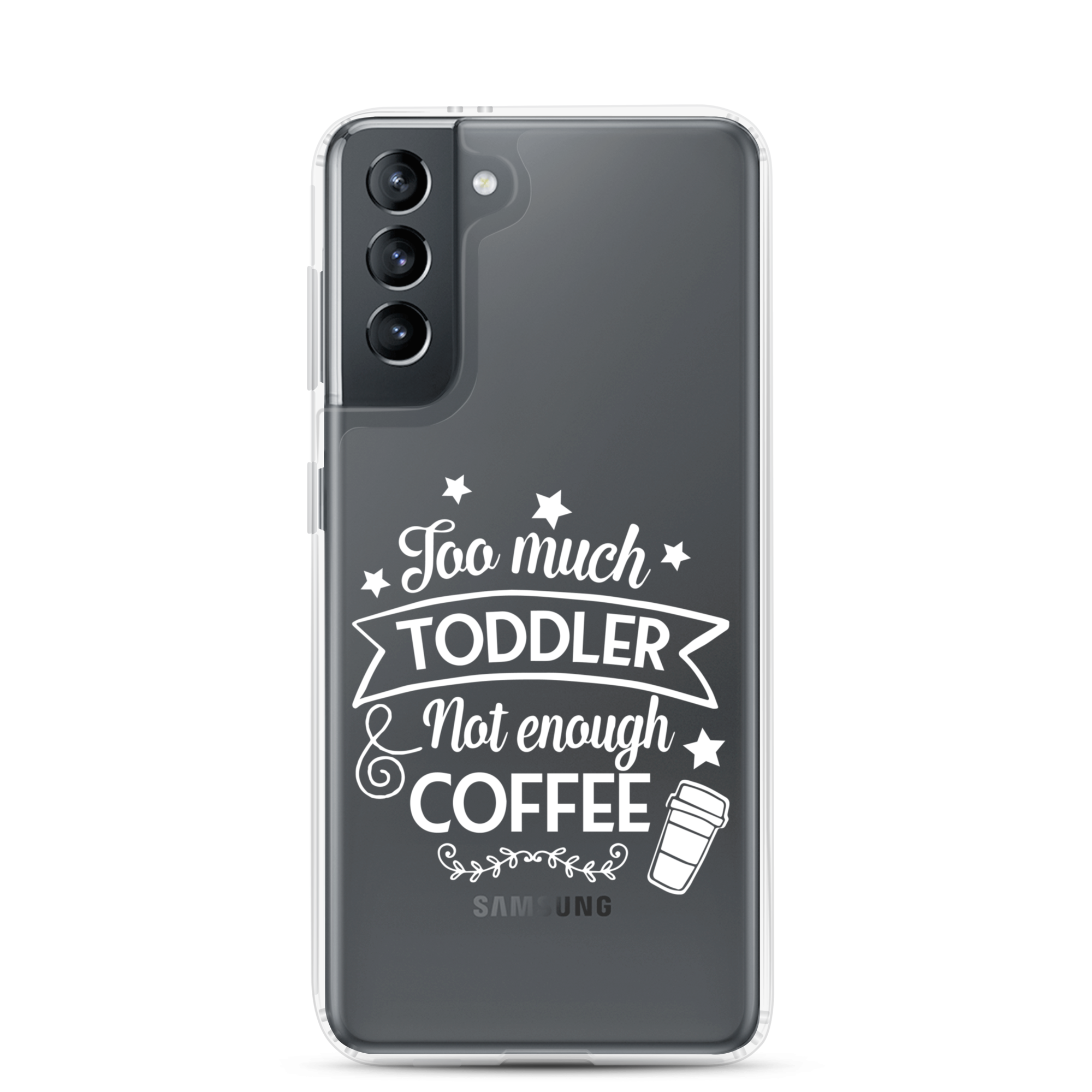 Too Much Toddler Not Enough Coffee Clear Case for Samsung®