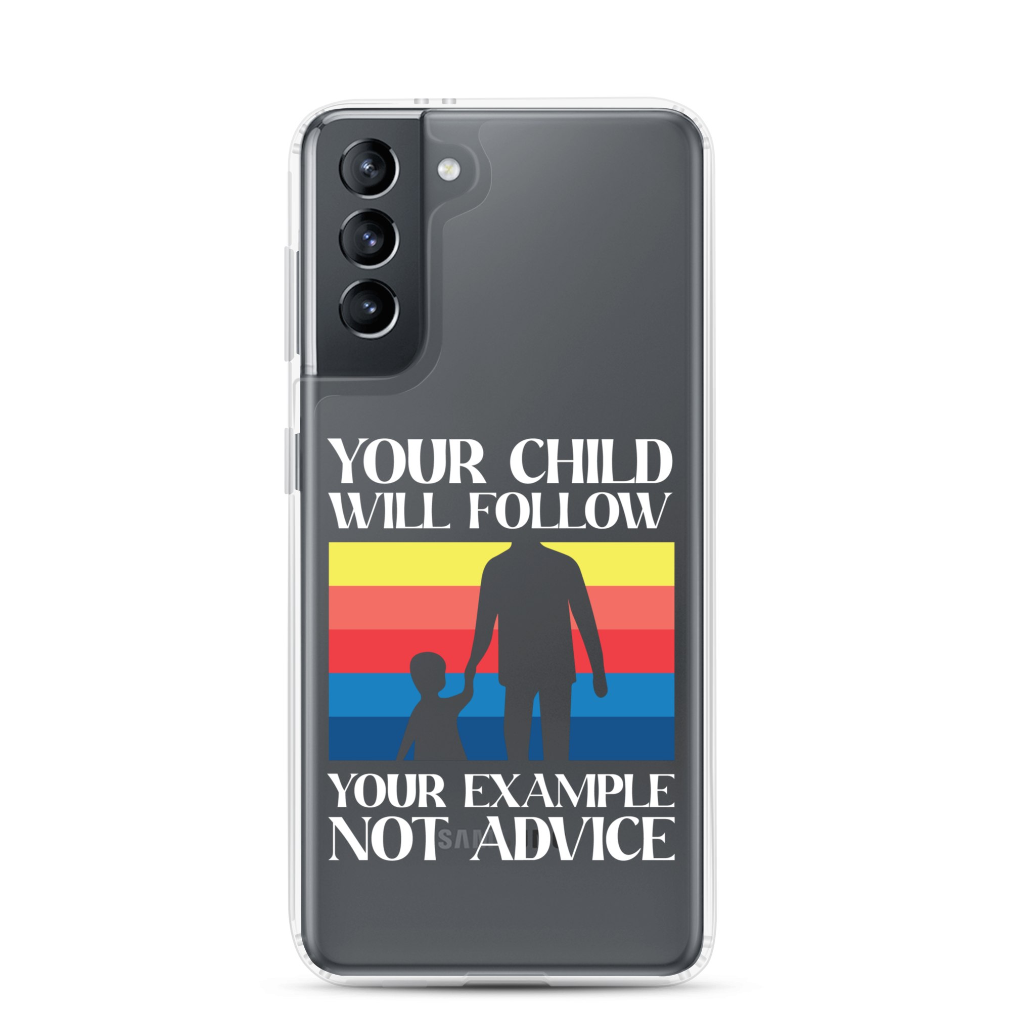 Your Child Will Follow Your Example Not Advice Clear Case for Samsung®