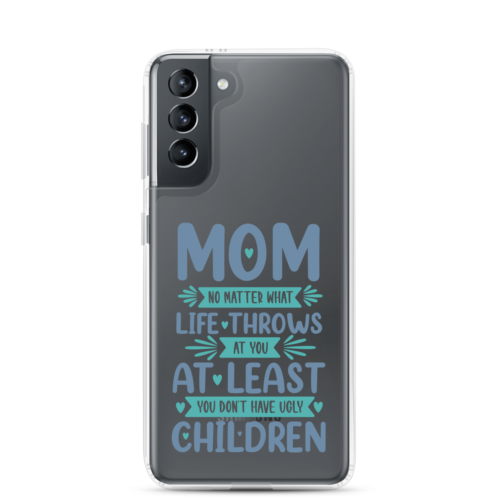 No Matter What Life Throws At You, At Least You Don't Have Ugly Children Clear Case for Samsung®