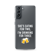 She Is Eating For Two, I'm Drinking For Three Clear Case for Samsung®