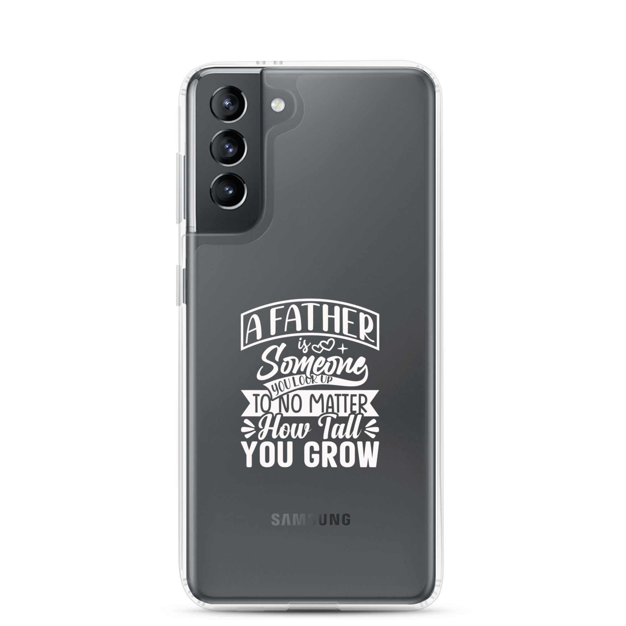 A Father Is Someone You Look Up To No Matter How Tall You Grow Clear Case for Samsung®