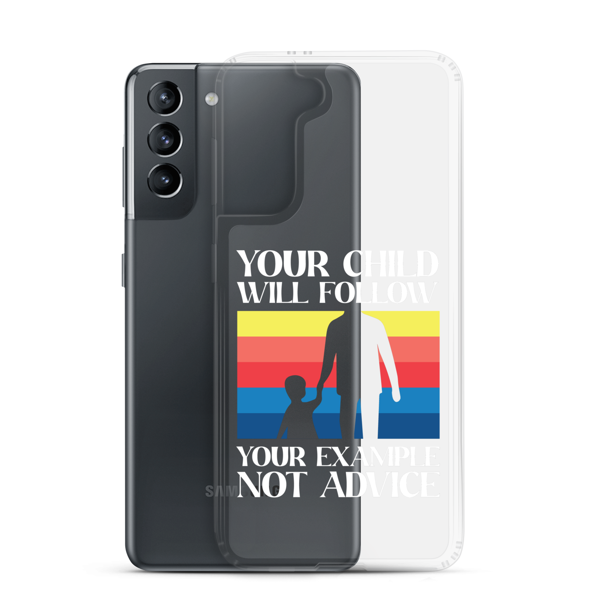 Your Child Will Follow Your Example Not Advice Clear Case for Samsung®