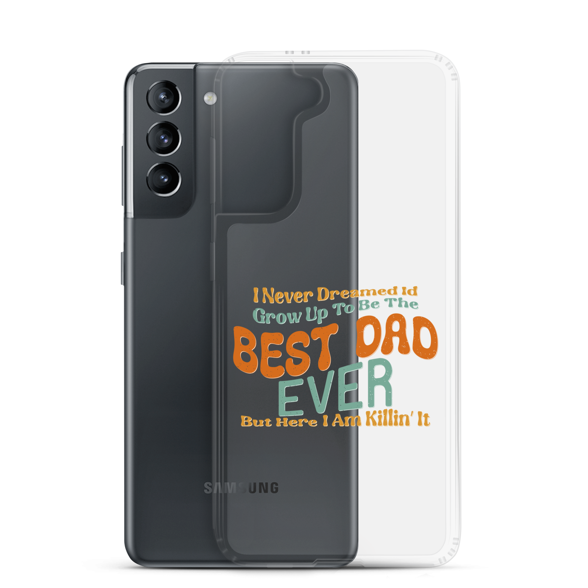 I Never Dreamed I'd Grow Up To Be The Best Dad Ever But Here I'm Killin' It Clear Case for Samsung®