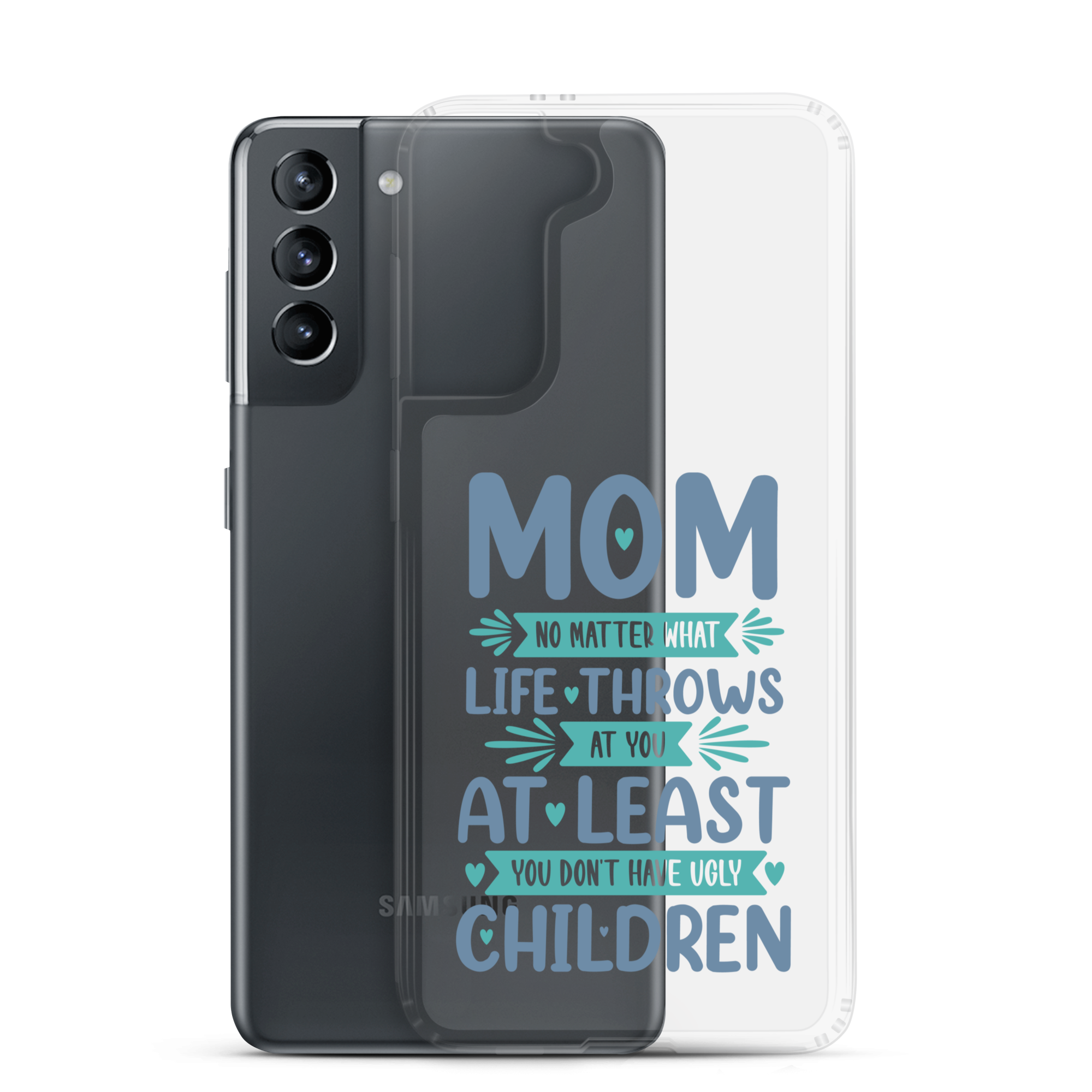 No Matter What Life Throws At You, At Least You Don't Have Ugly Children Clear Case for Samsung®