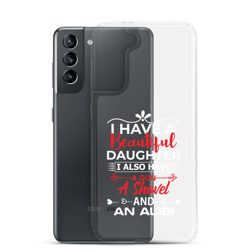 I Have A Beautiful Daughter. I Also Have A Gun, A Shovel, And An Alibi Clear Case for Samsung®