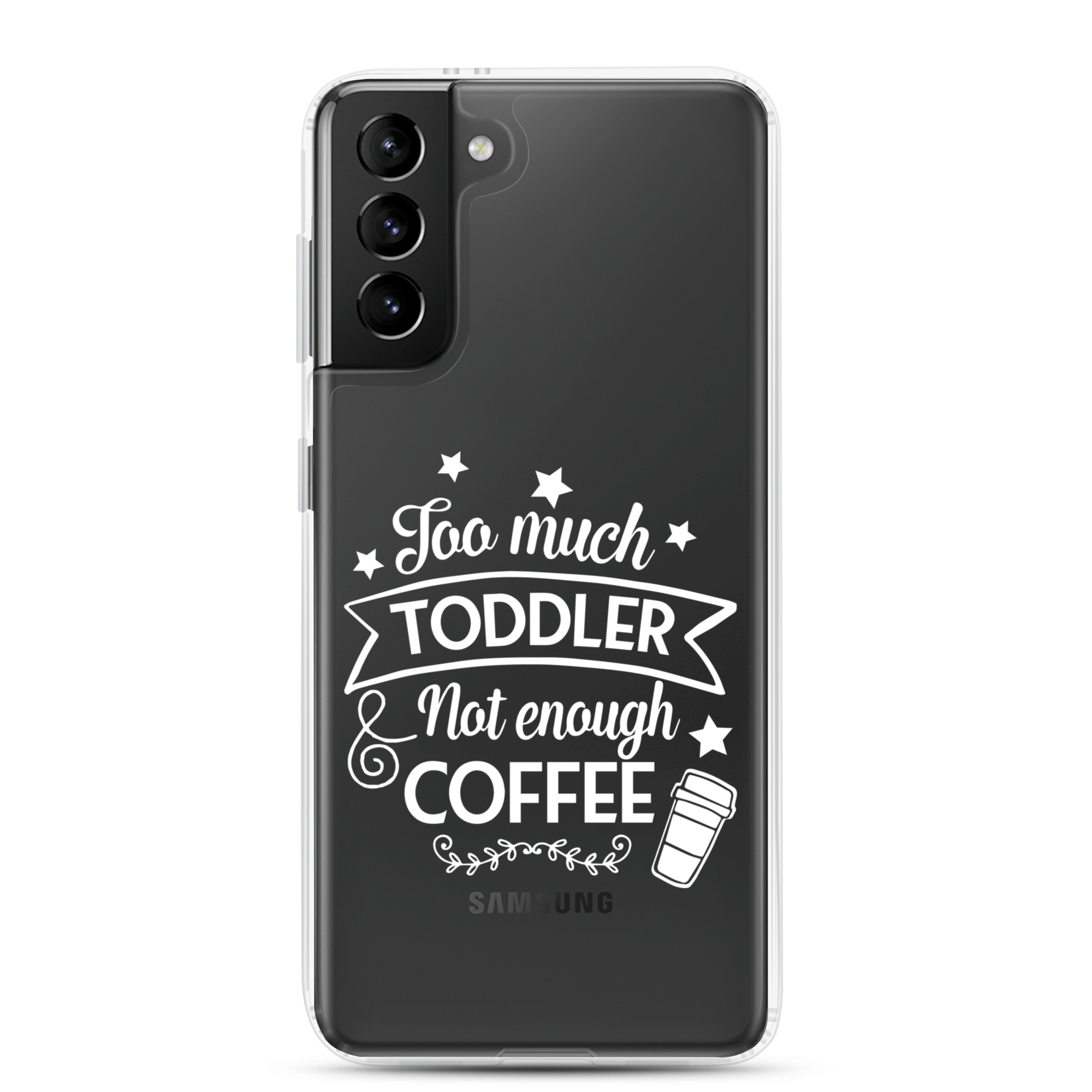 Too Much Toddler Not Enough Coffee Clear Case for Samsung®