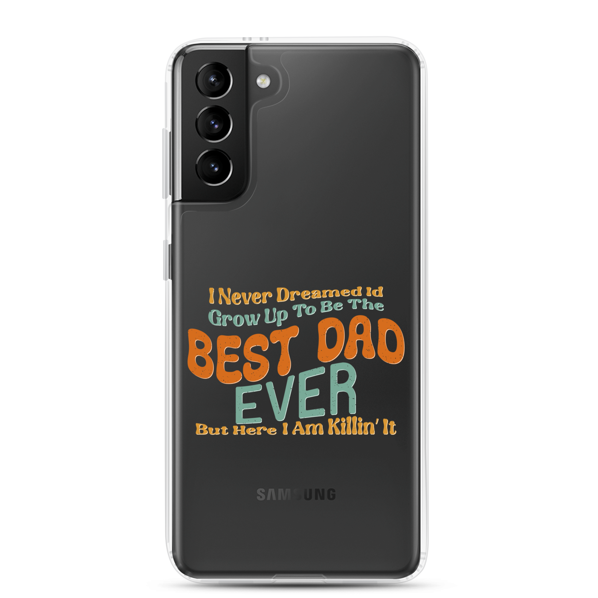 I Never Dreamed I'd Grow Up To Be The Best Dad Ever But Here I'm Killin' It Clear Case for Samsung®