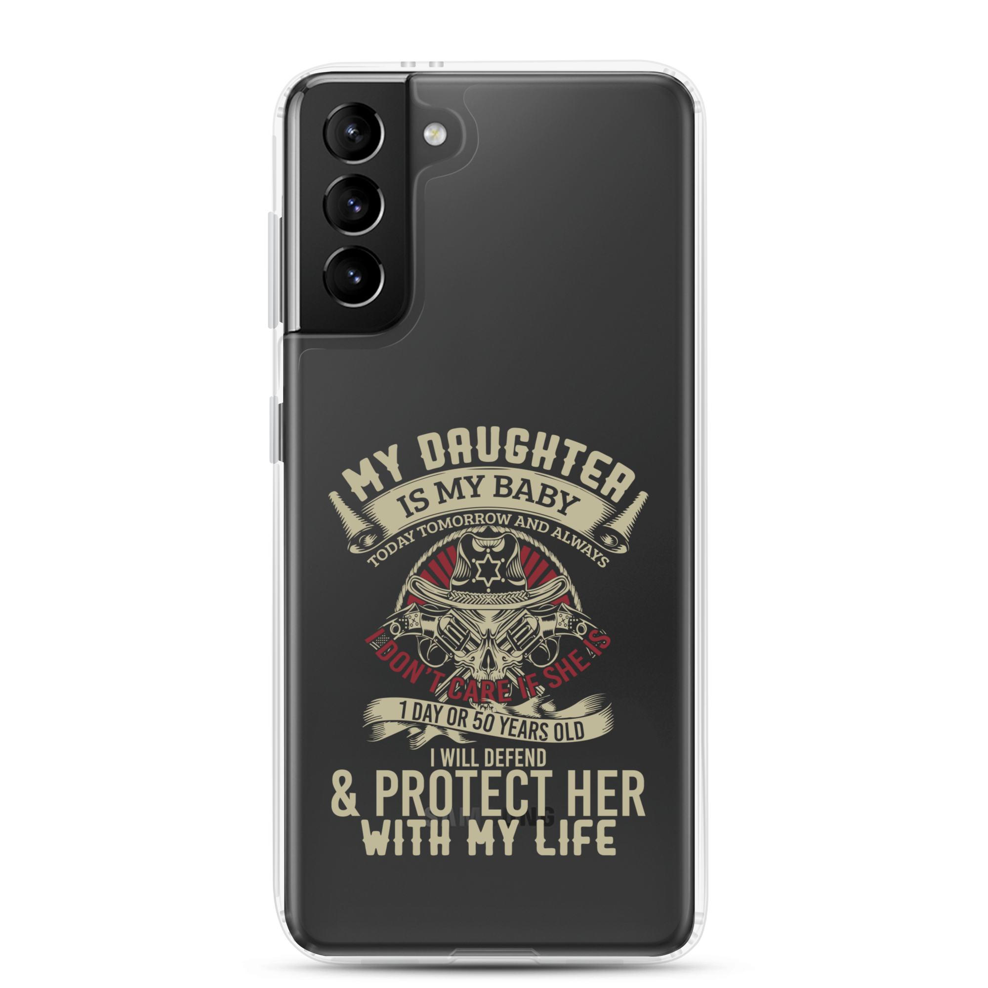 My Daughter Is My Baby, Today, Tomorrow and Always. I Don't Care If She Is 1 Day Or 50 Years Old, I Will Defend & Protect Her With My Life Clear Case for Samsung®