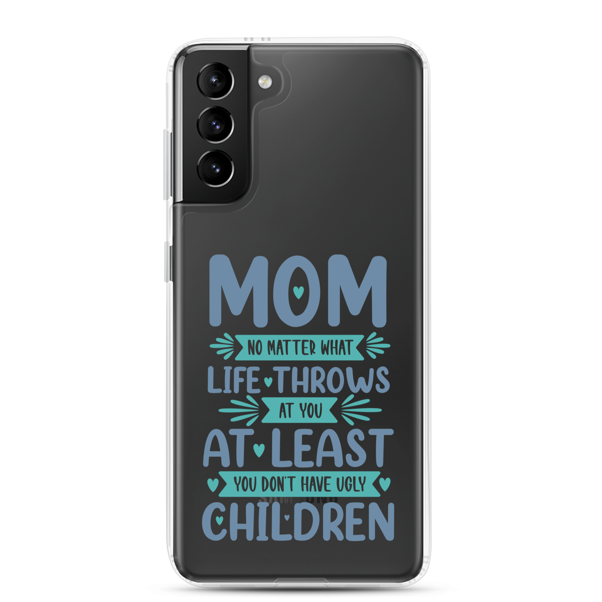 No Matter What Life Throws At You, At Least You Don't Have Ugly Children Clear Case for Samsung®