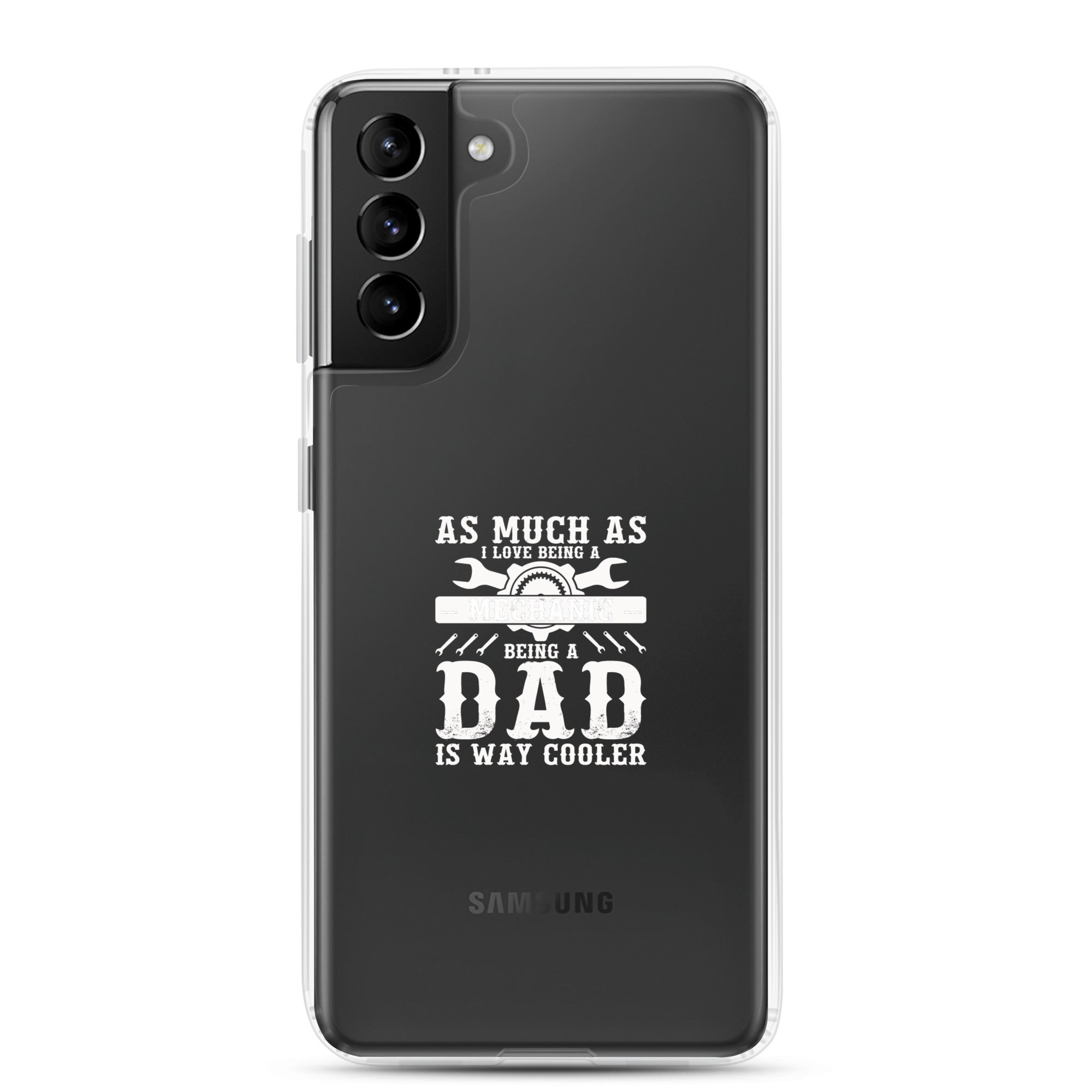 As Much As I Love Begin A Mechanic Begin A Dad Is Way Cooler Clear Case for Samsung®