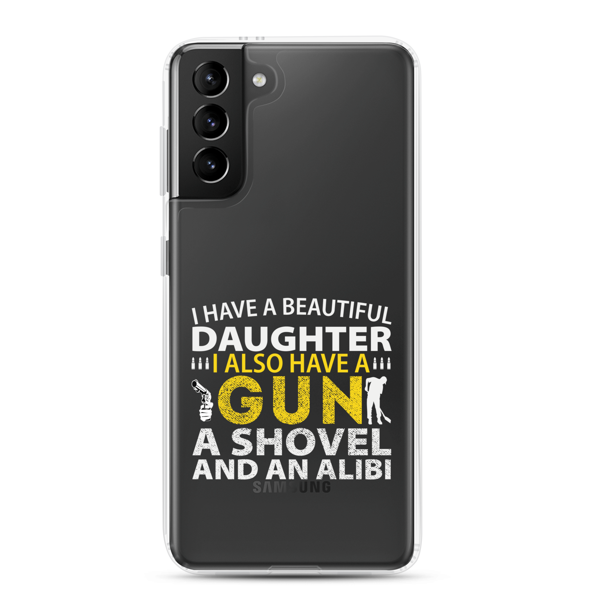 I Have A Beautiful Daughter. I Also Have A Gun, A Shovel, And An Alibi Clear Case for Samsung®