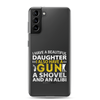 I Have A Beautiful Daughter. I Also Have A Gun, A Shovel, And An Alibi Clear Case for Samsung®