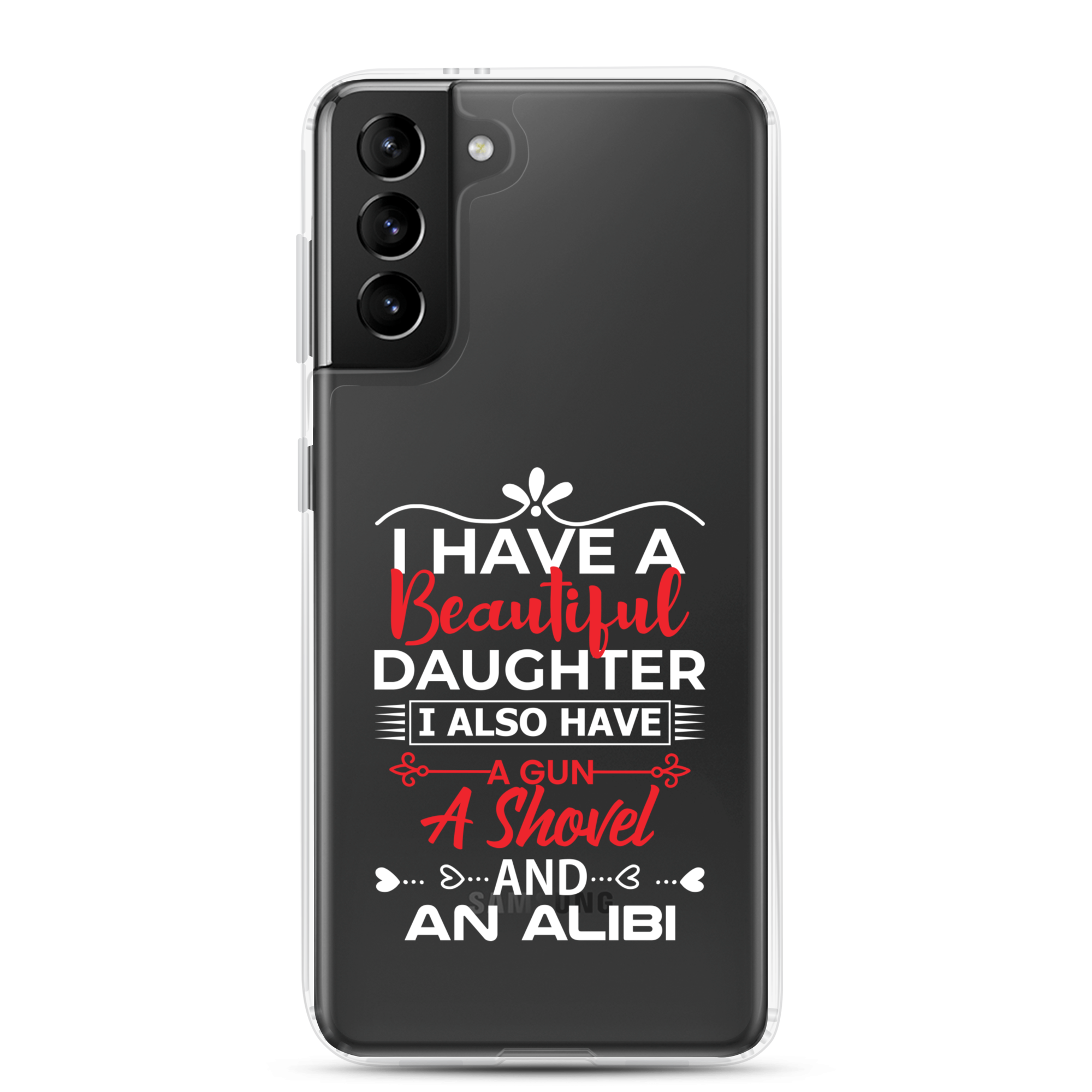 I Have A Beautiful Daughter. I Also Have A Gun, A Shovel, And An Alibi Clear Case for Samsung®