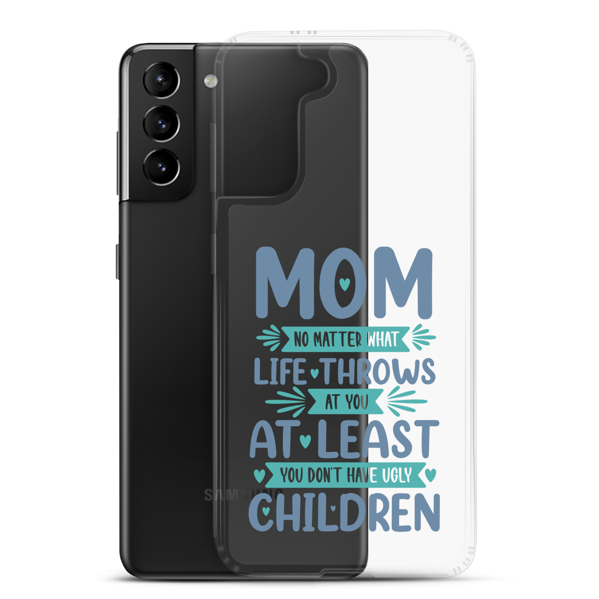 No Matter What Life Throws At You, At Least You Don't Have Ugly Children Clear Case for Samsung®