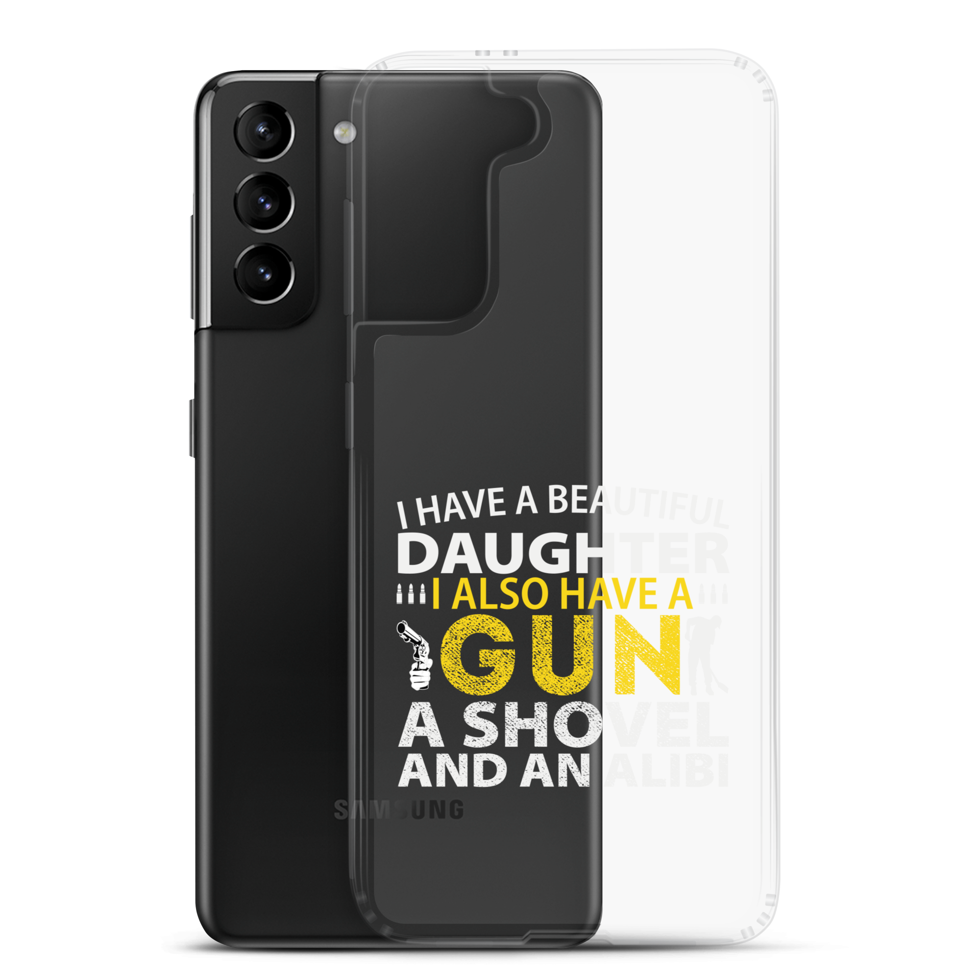 I Have A Beautiful Daughter. I Also Have A Gun, A Shovel, And An Alibi Clear Case for Samsung®