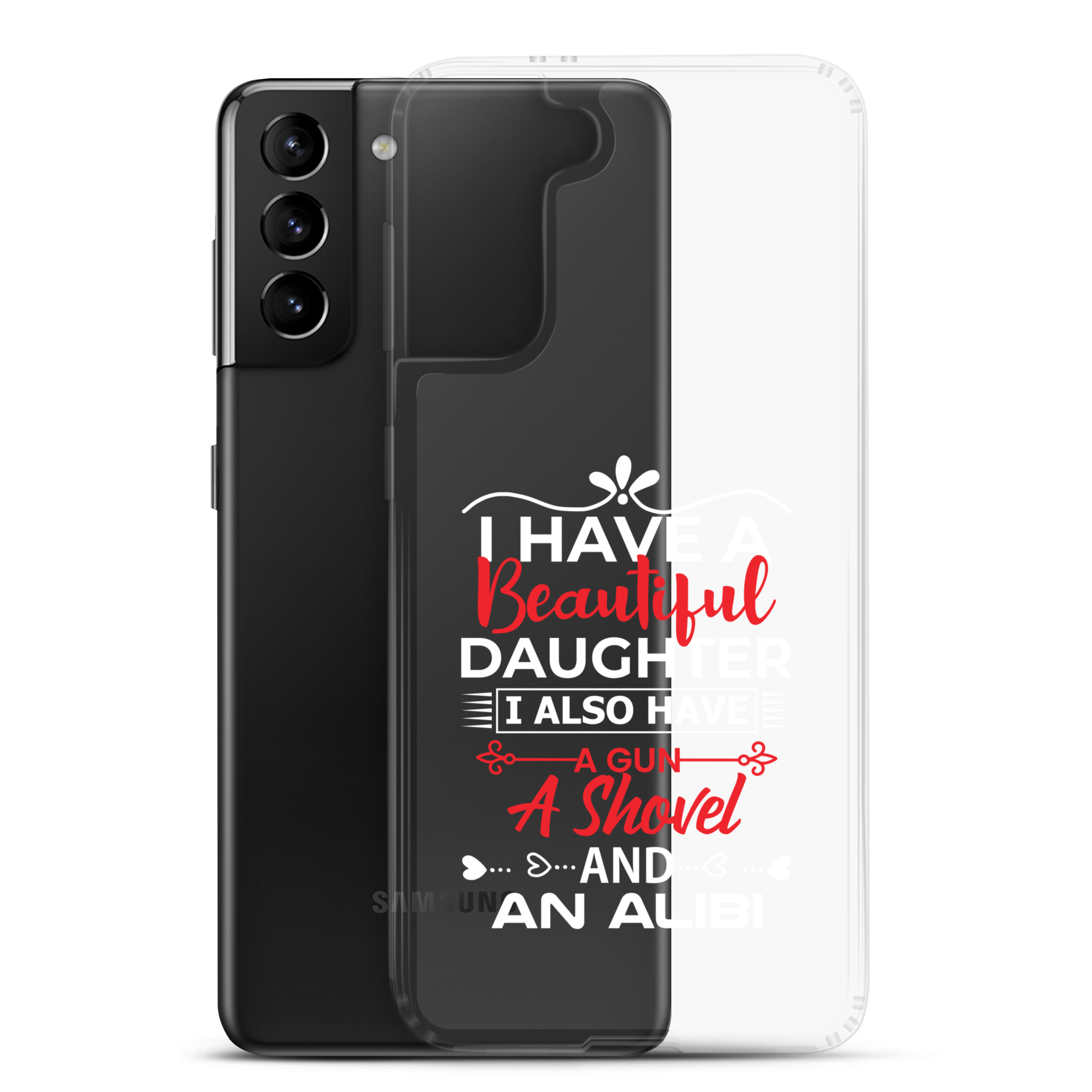 I Have A Beautiful Daughter. I Also Have A Gun, A Shovel, And An Alibi Clear Case for Samsung®