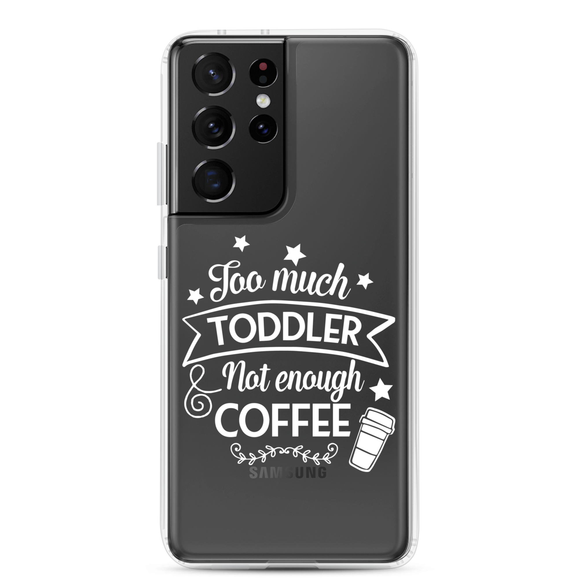 Too Much Toddler Not Enough Coffee Clear Case for Samsung®