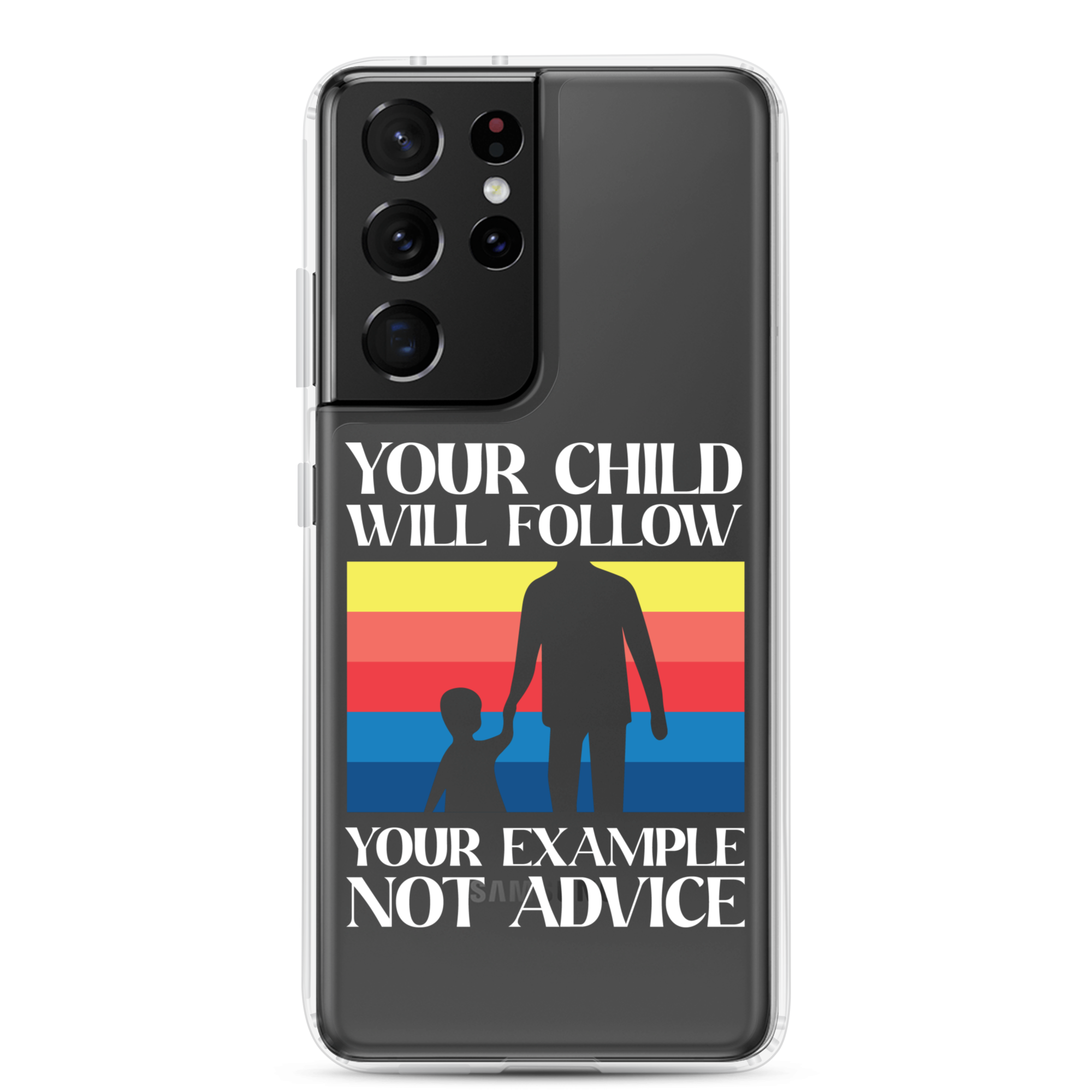 Your Child Will Follow Your Example Not Advice Clear Case for Samsung®