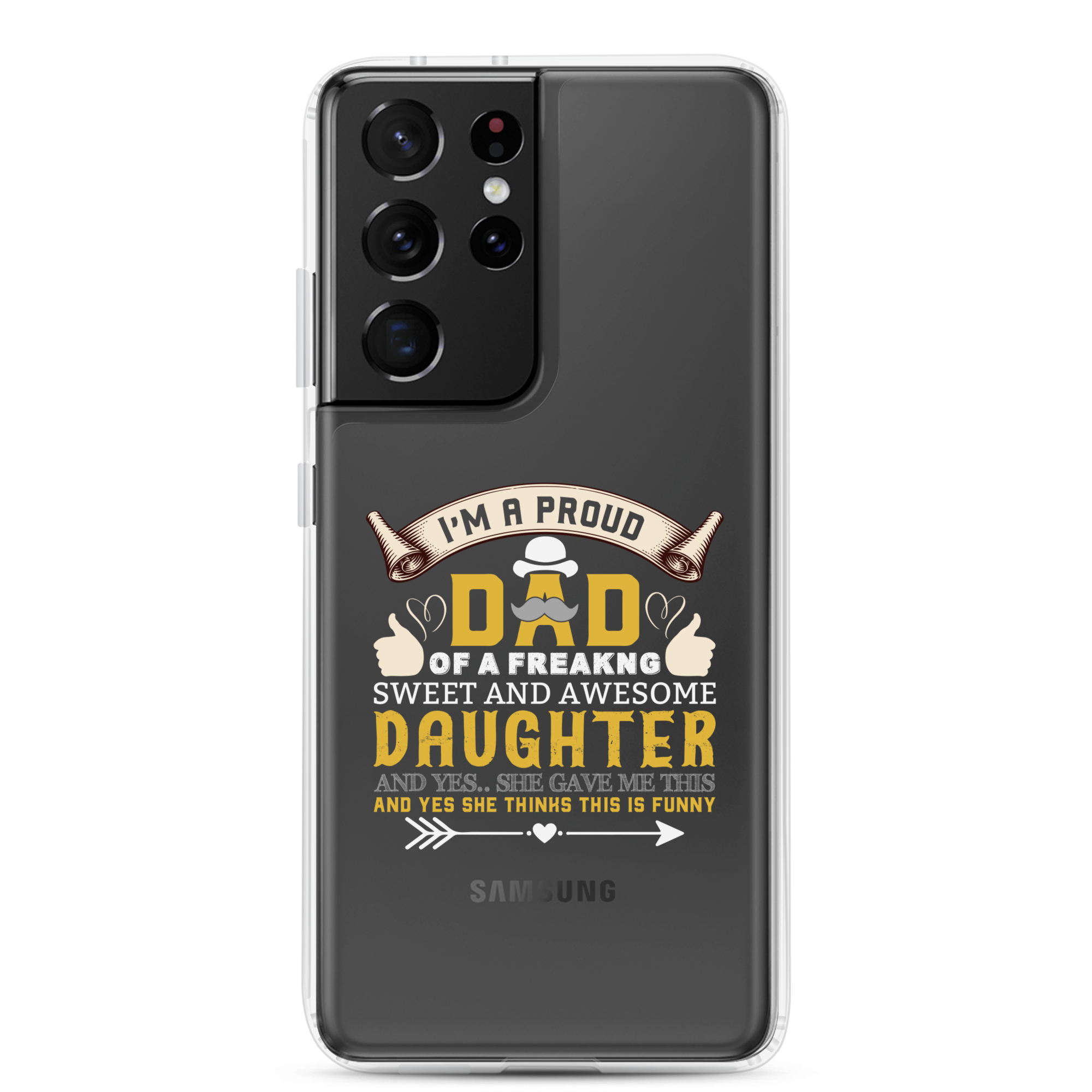 I'm A Proud Dad Of A Freaking Sweet And Awesome Daughter And Yes She Gave Me This And Yes she Thinks This Is Funny Clear Case for Samsung®