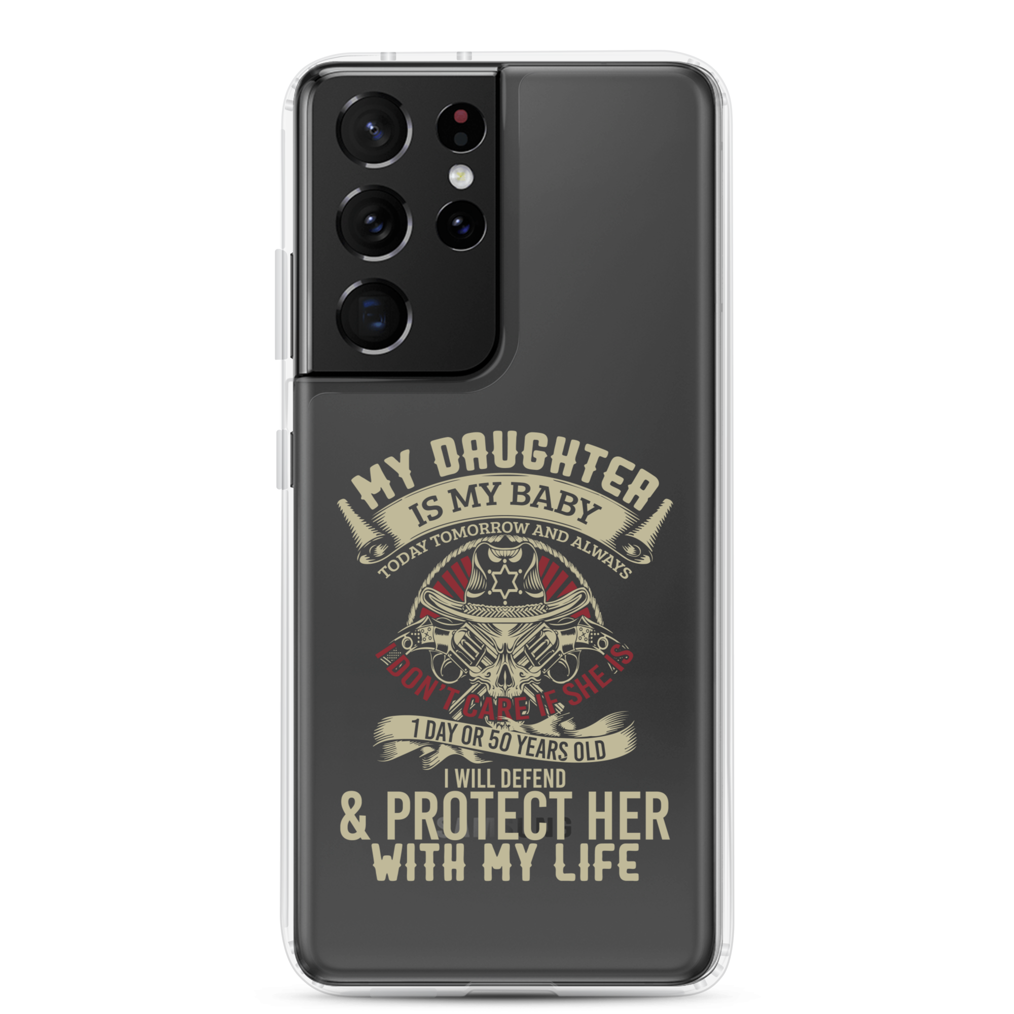 My Daughter Is My Baby, Today, Tomorrow and Always. I Don't Care If She Is 1 Day Or 50 Years Old, I Will Defend & Protect Her With My Life Clear Case for Samsung®