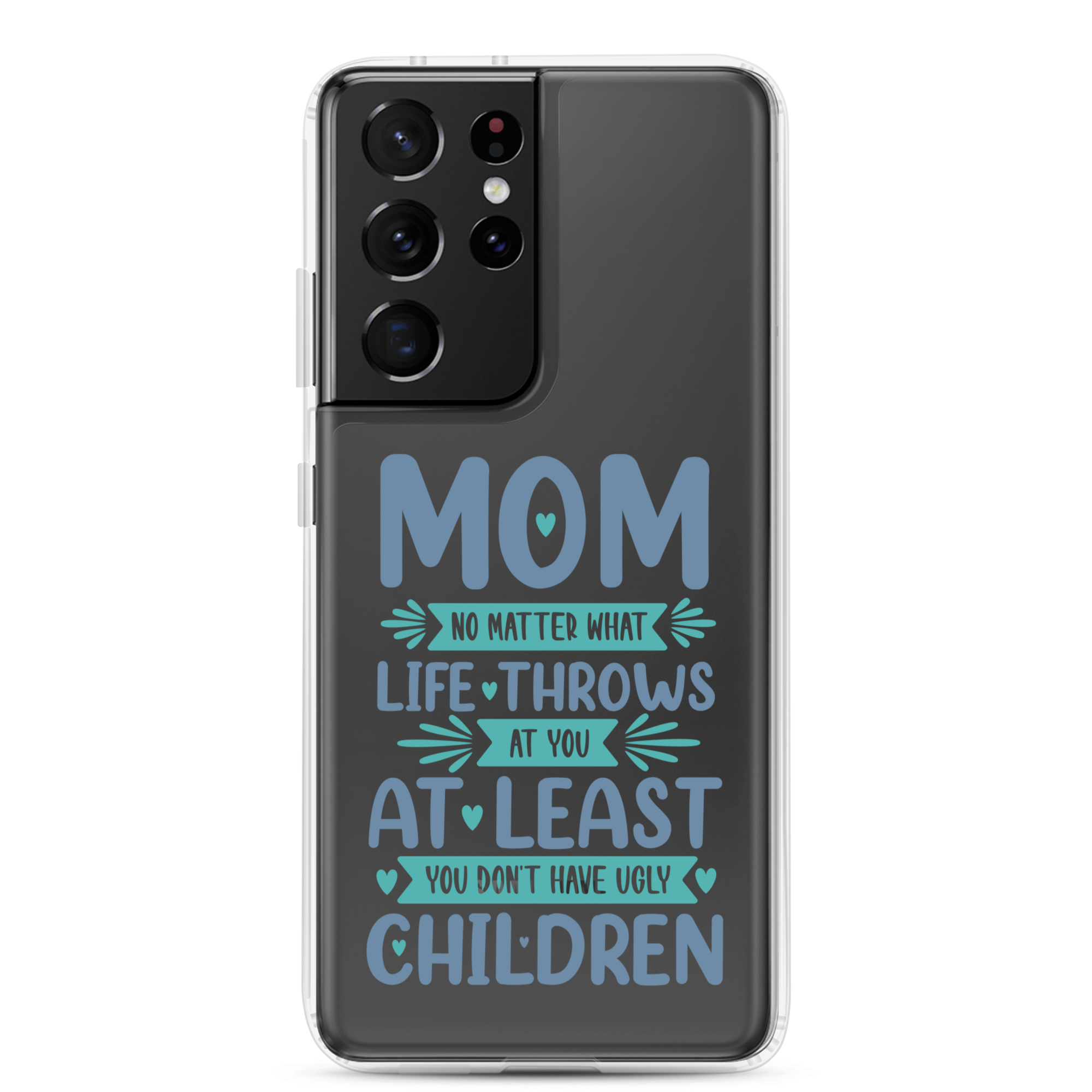 No Matter What Life Throws At You, At Least You Don't Have Ugly Children Clear Case for Samsung®