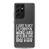 I Just Want To Drink Wine And Embarrass My Kids Clear Case for Samsung®