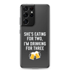 She Is Eating For Two, I'm Drinking For Three Clear Case for Samsung®