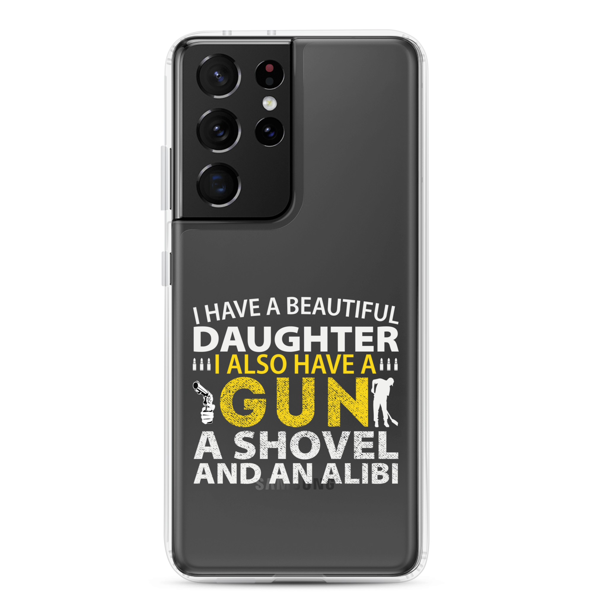 I Have A Beautiful Daughter. I Also Have A Gun, A Shovel, And An Alibi Clear Case for Samsung®