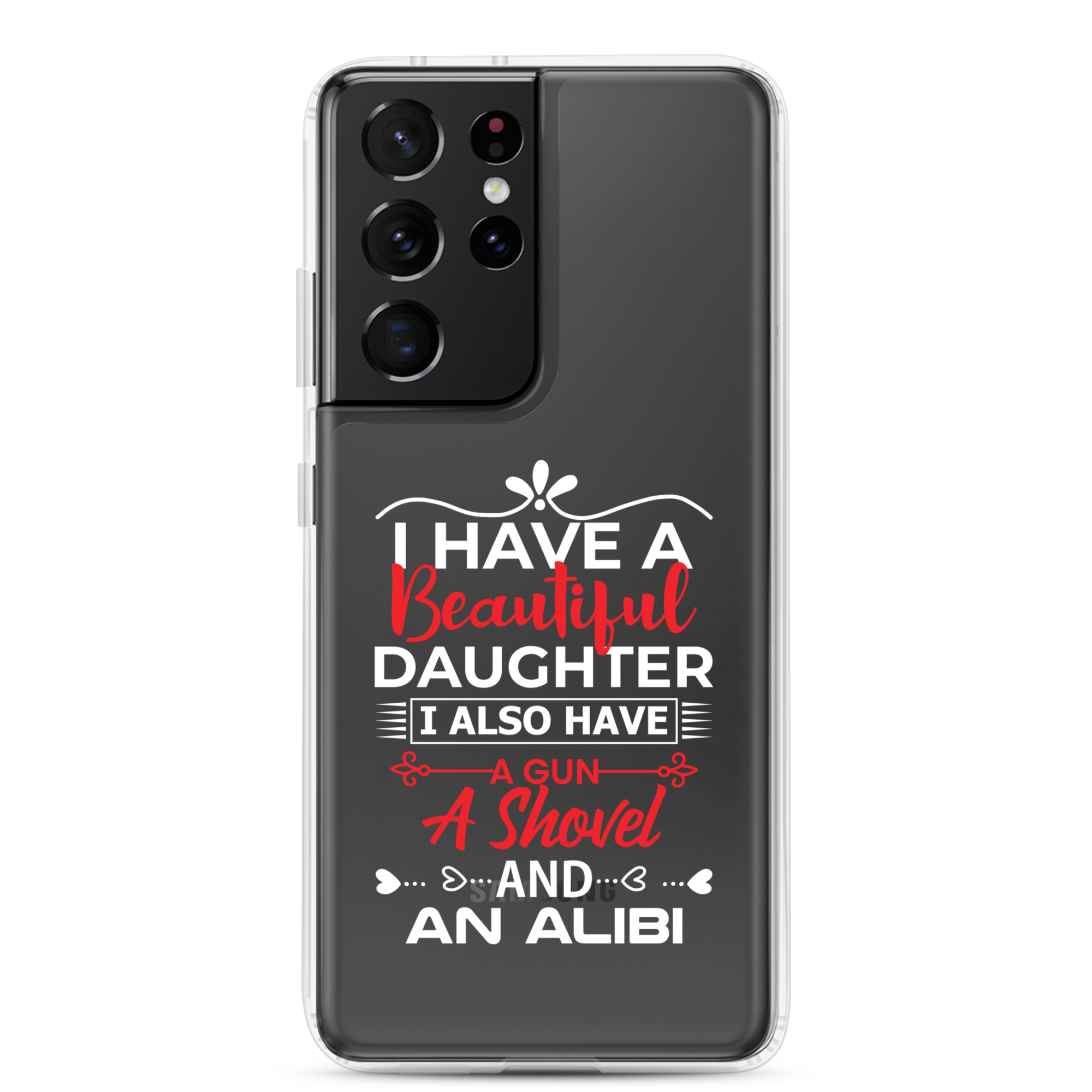 I Have A Beautiful Daughter. I Also Have A Gun, A Shovel, And An Alibi Clear Case for Samsung®