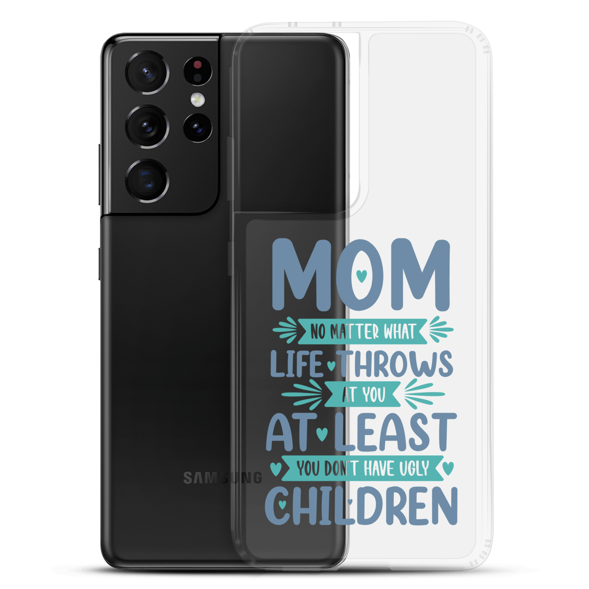 No Matter What Life Throws At You, At Least You Don't Have Ugly Children Clear Case for Samsung®