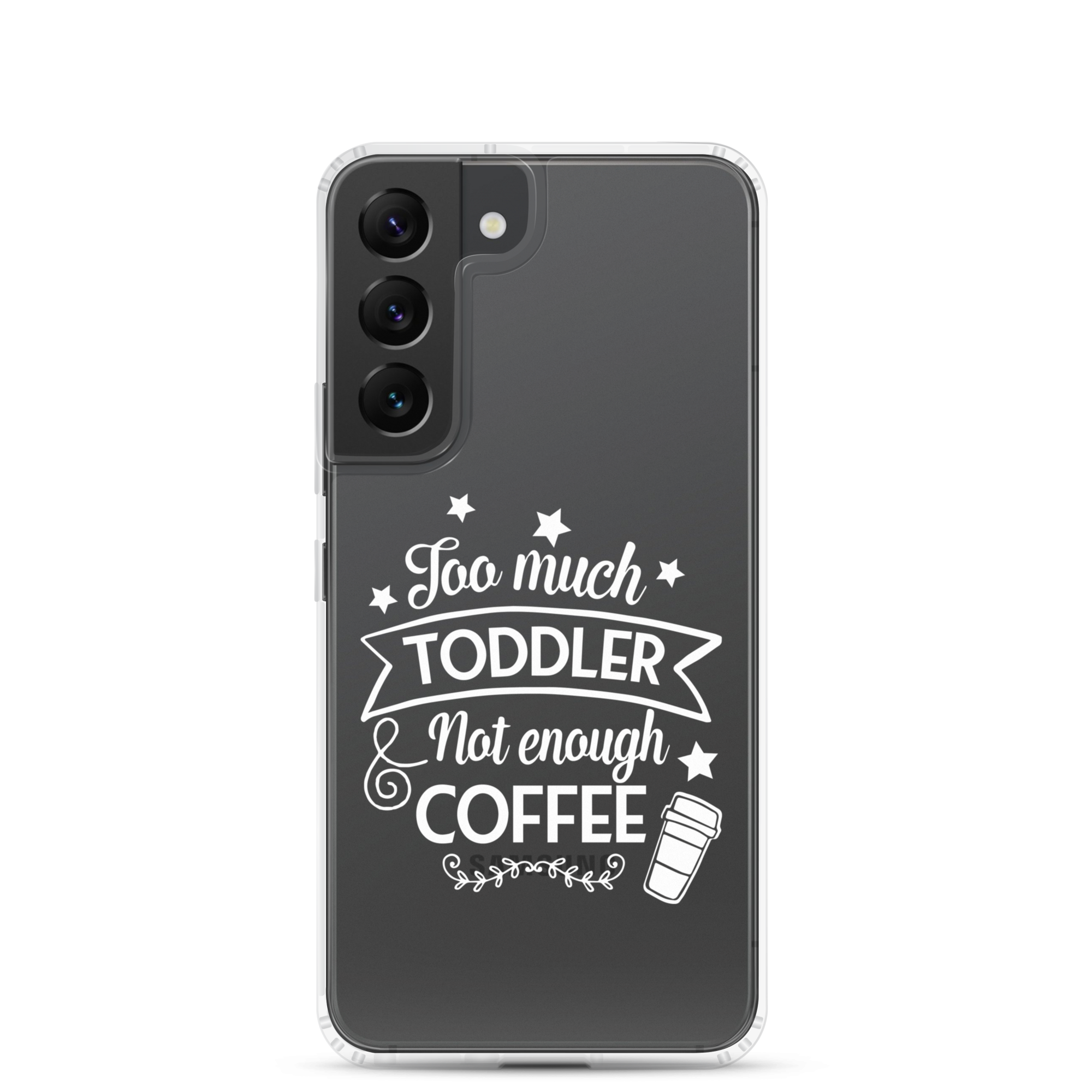 Too Much Toddler Not Enough Coffee Clear Case for Samsung®