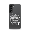 Too Much Toddler Not Enough Coffee Clear Case for Samsung®