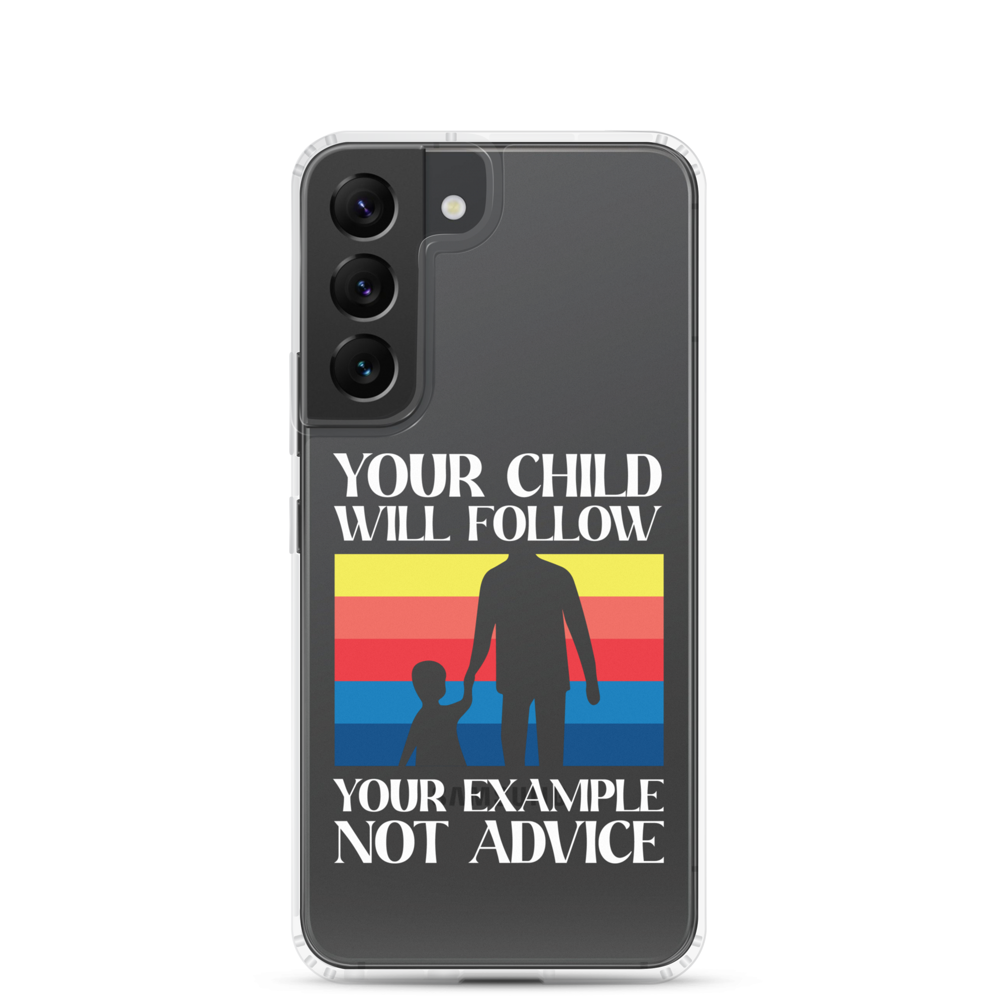 Your Child Will Follow Your Example Not Advice Clear Case for Samsung®