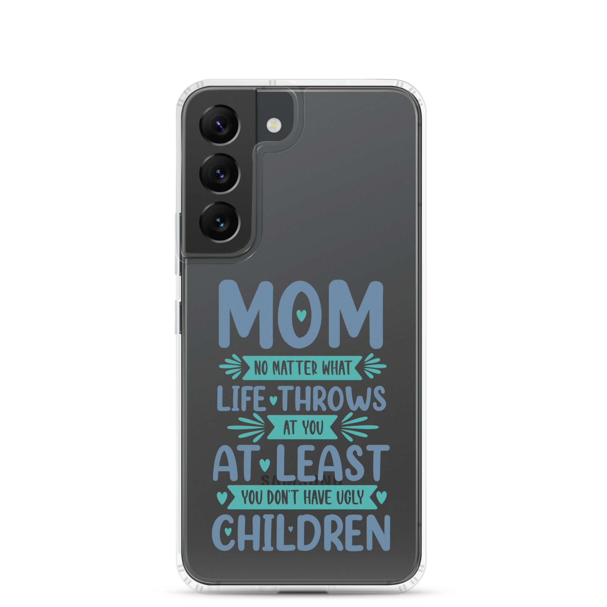 No Matter What Life Throws At You, At Least You Don't Have Ugly Children Clear Case for Samsung®