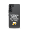 She Is Eating For Two, I'm Drinking For Three Clear Case for Samsung®