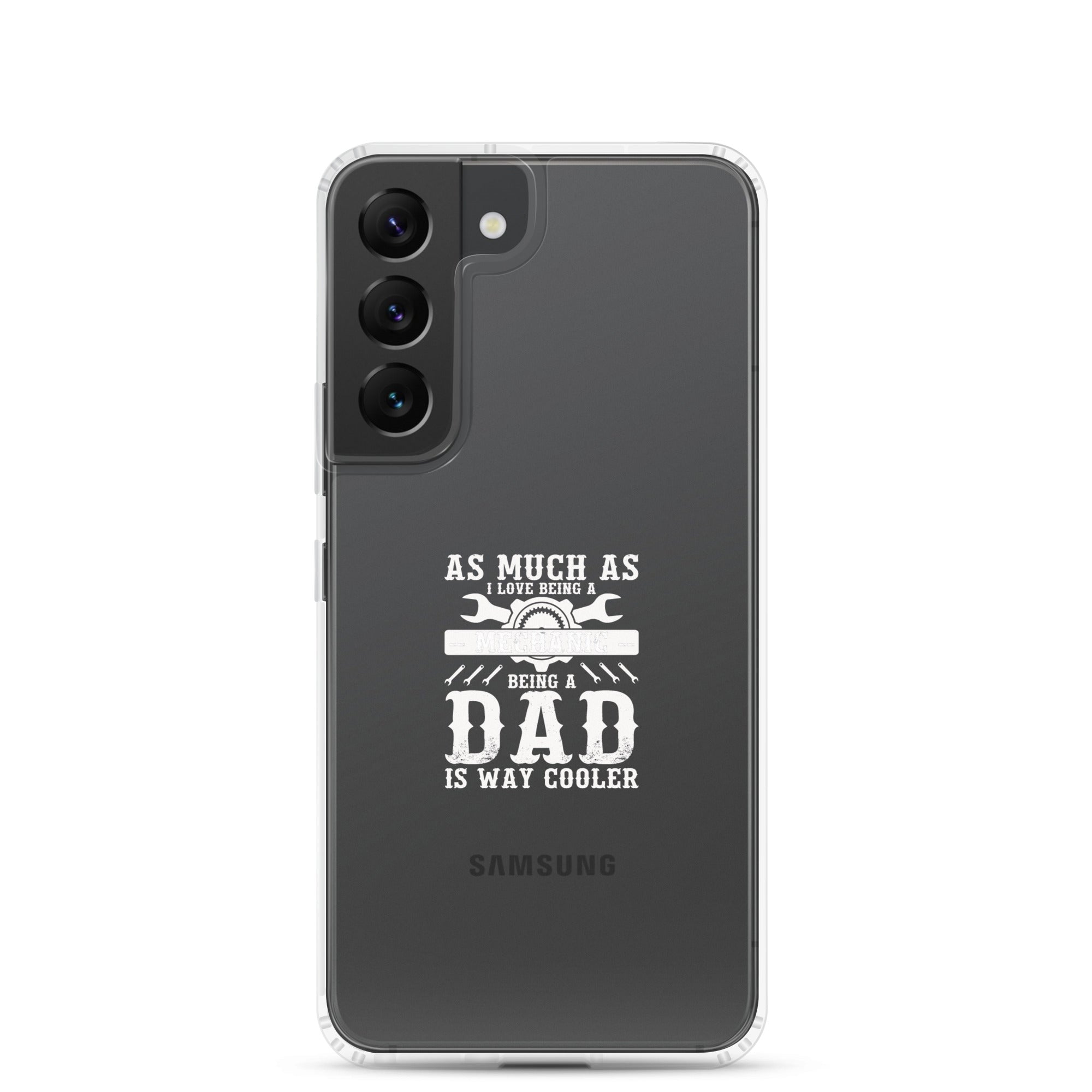 As Much As I Love Begin A Mechanic Begin A Dad Is Way Cooler Clear Case for Samsung®