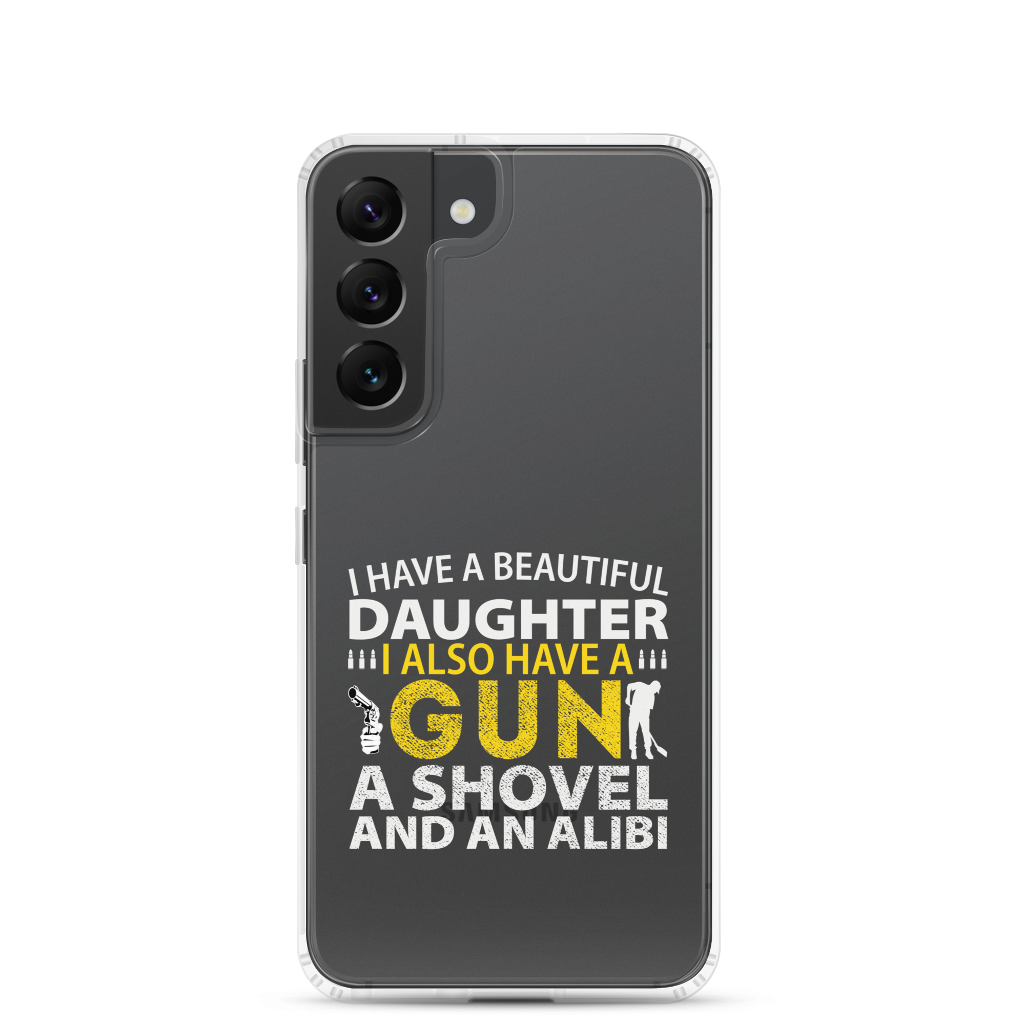 I Have A Beautiful Daughter. I Also Have A Gun, A Shovel, And An Alibi Clear Case for Samsung®