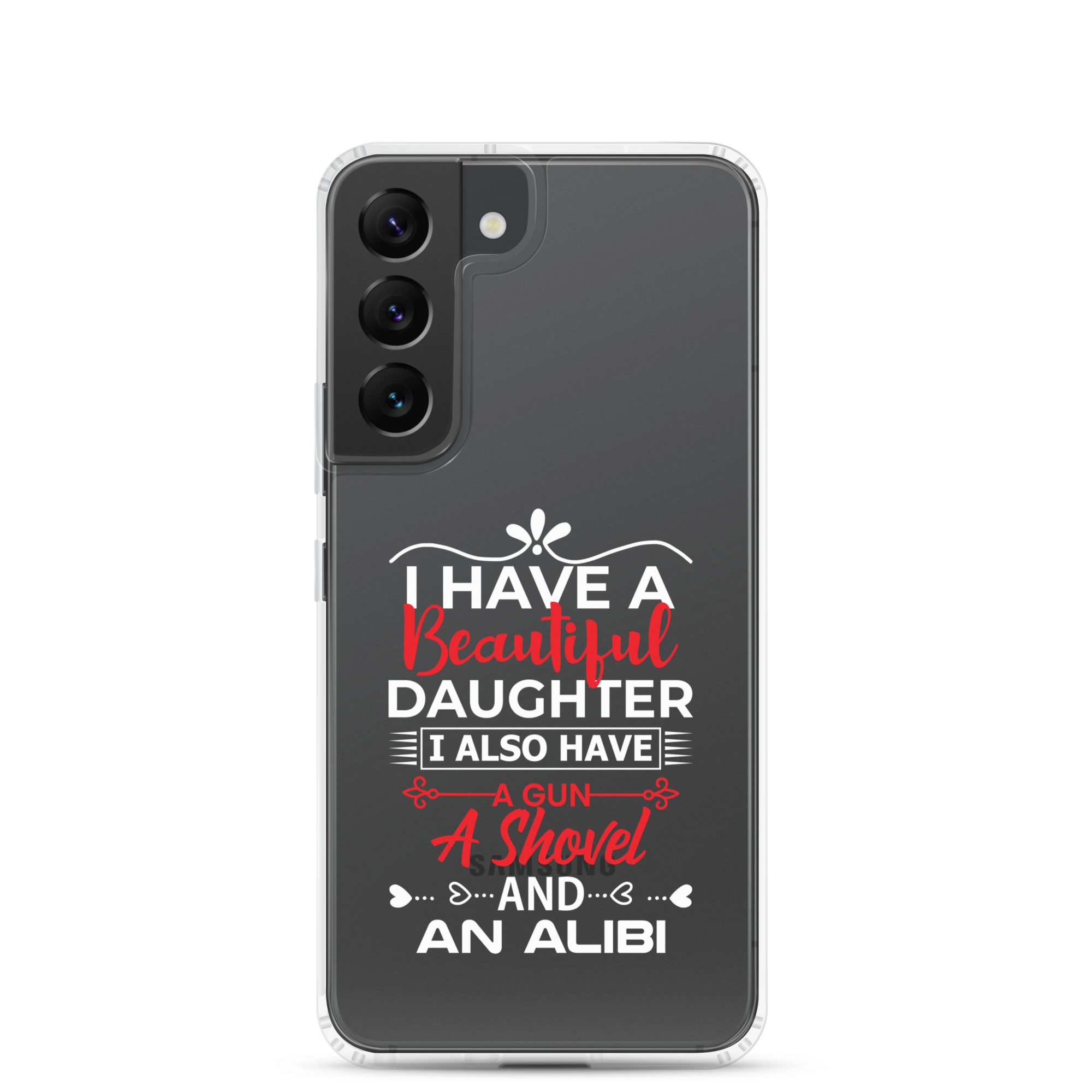 I Have A Beautiful Daughter. I Also Have A Gun, A Shovel, And An Alibi Clear Case for Samsung®