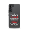 I Have A Beautiful Daughter. I Also Have A Gun, A Shovel, And An Alibi Clear Case for Samsung®