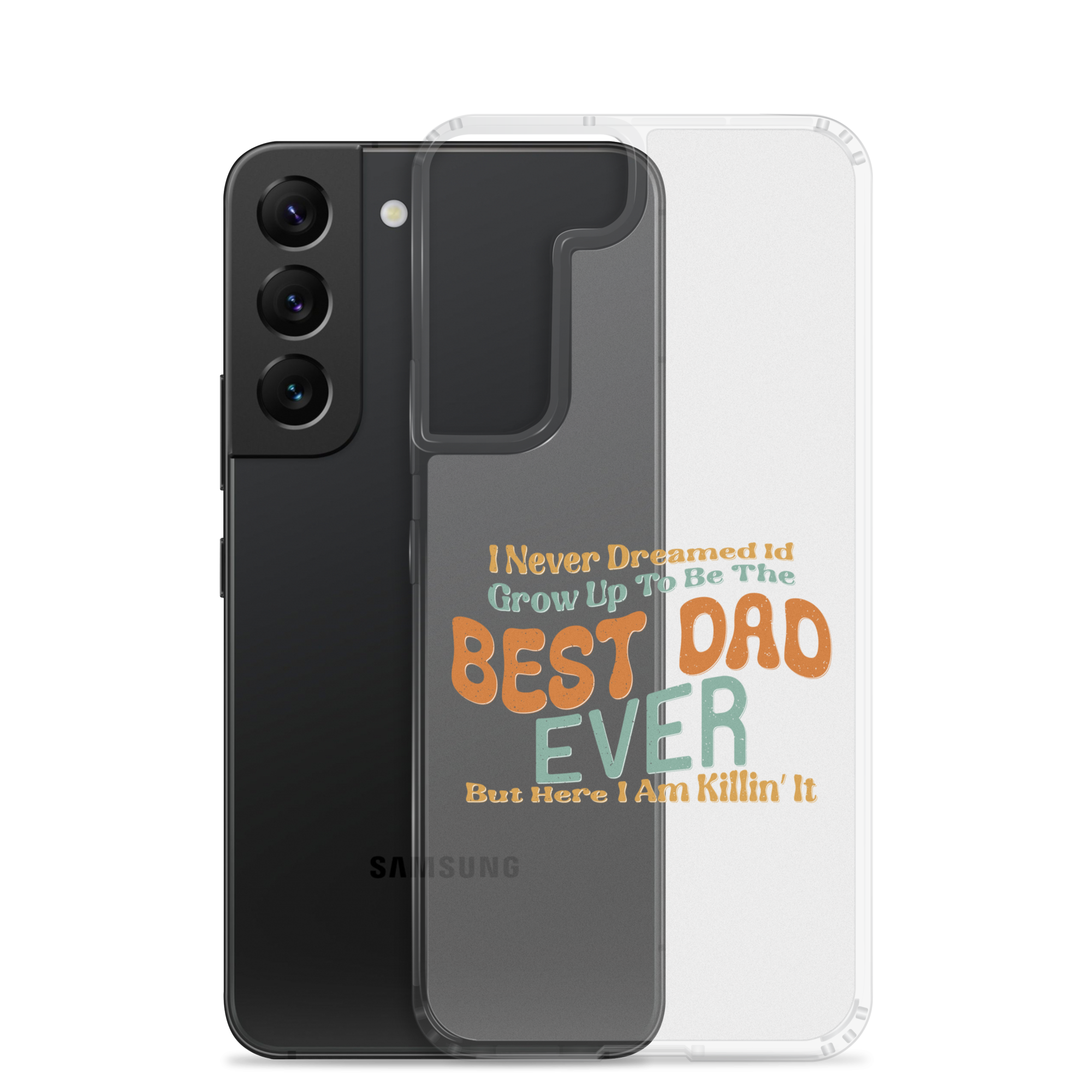 I Never Dreamed I'd Grow Up To Be The Best Dad Ever But Here I'm Killin' It Clear Case for Samsung®