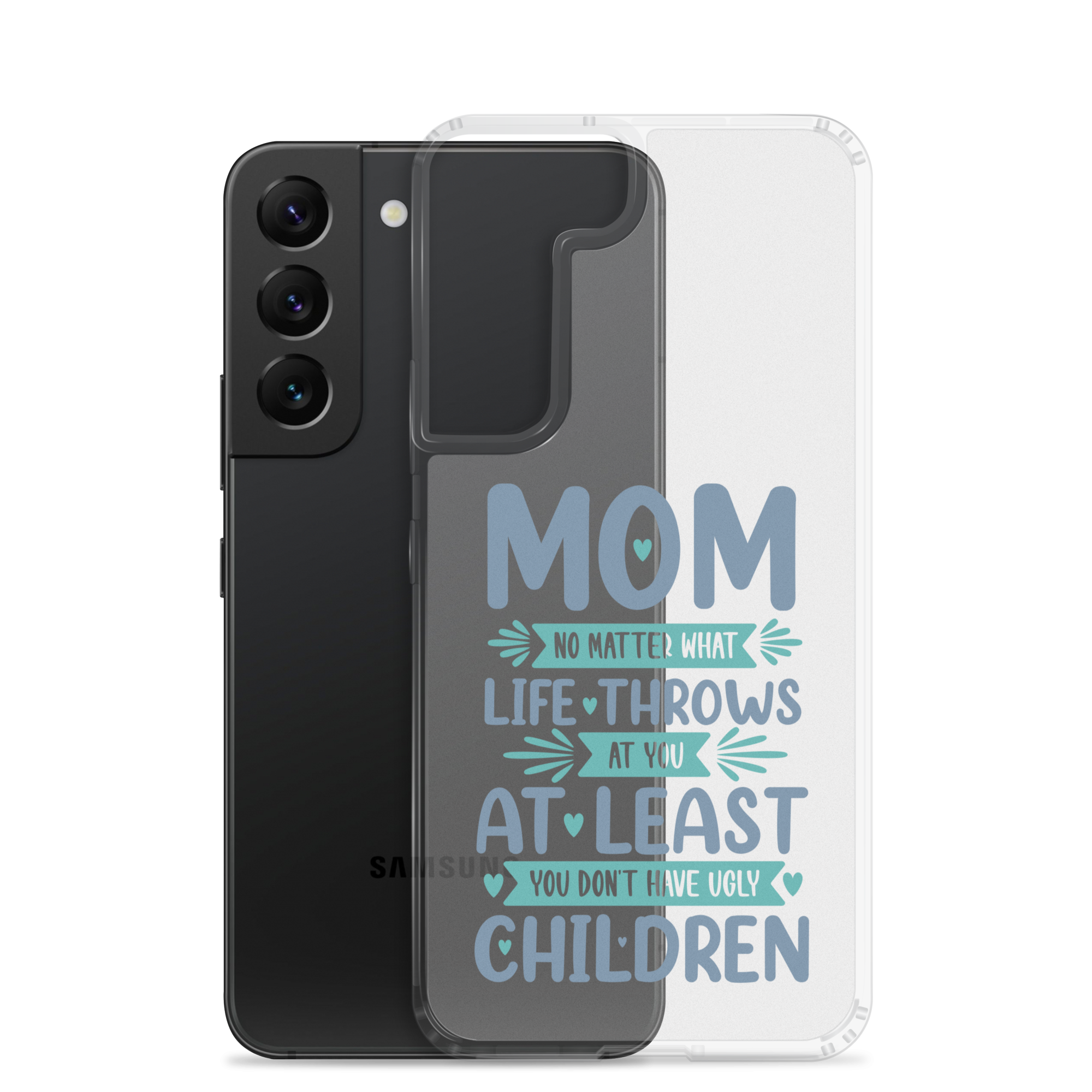 No Matter What Life Throws At You, At Least You Don't Have Ugly Children Clear Case for Samsung®