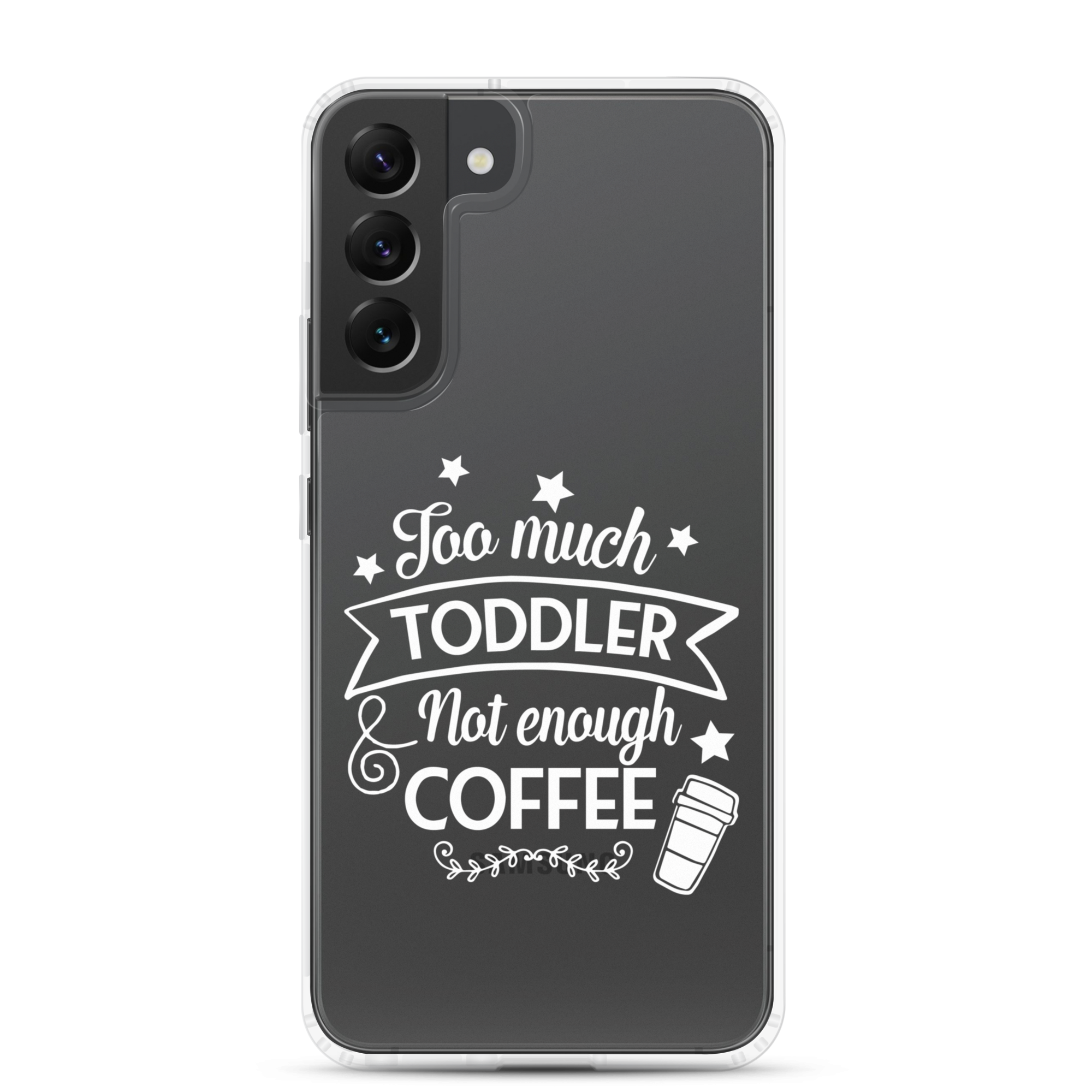 Too Much Toddler Not Enough Coffee Clear Case for Samsung®