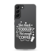 Too Much Toddler Not Enough Coffee Clear Case for Samsung®