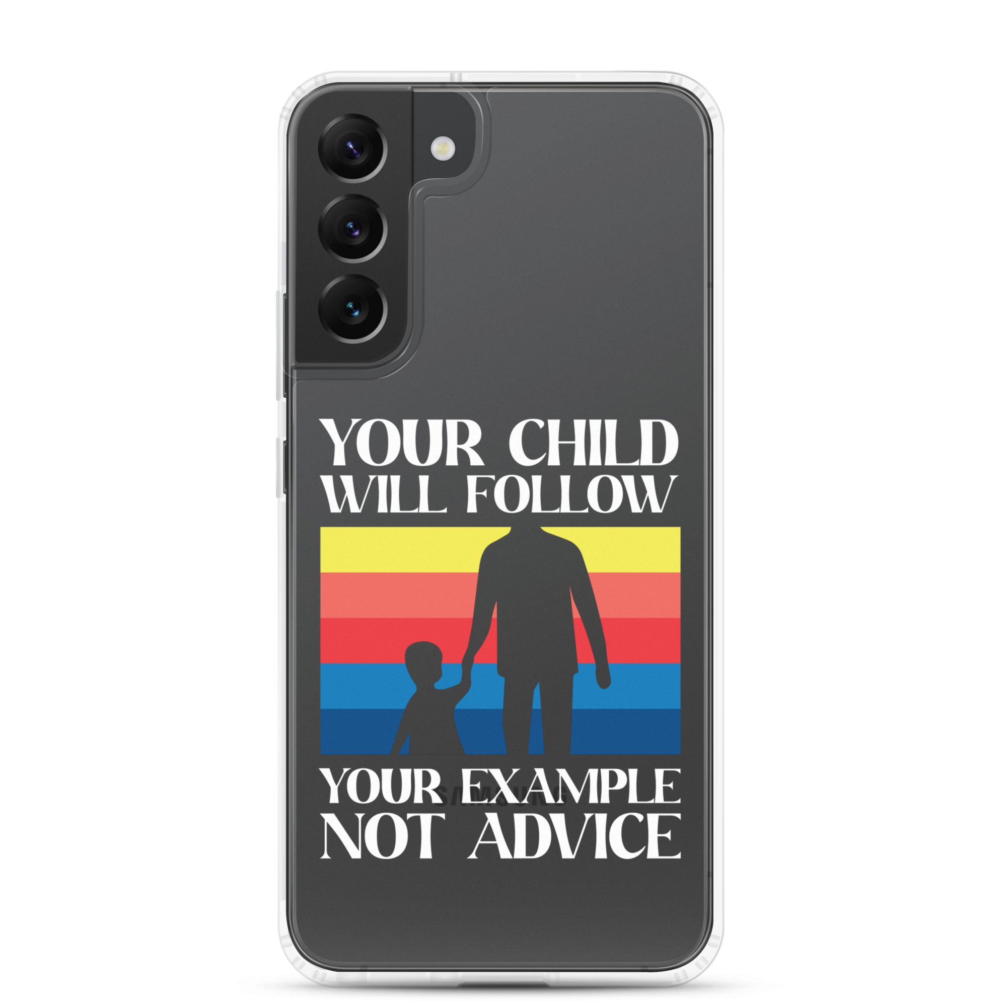 Your Child Will Follow Your Example Not Advice Clear Case for Samsung®