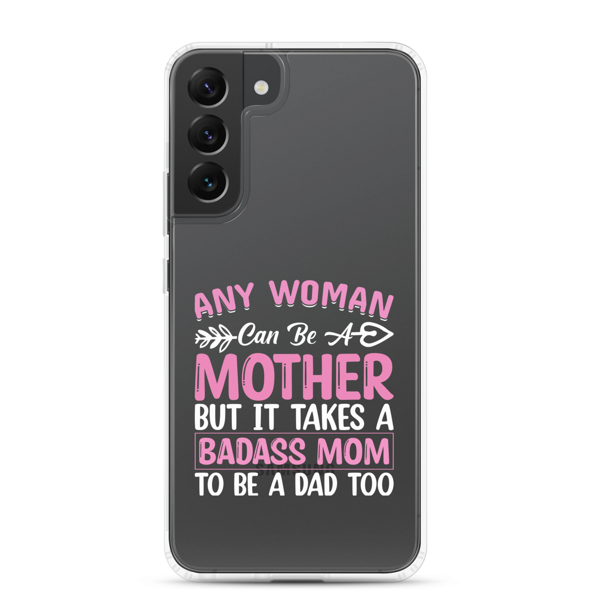 Any Woman Can Be A Mother But It Takes A Badass Mom To Be A Dad Too Clear Case for Samsung®