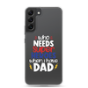 Who Needs Super Heroes When I Have Dad Clear Case for Samsung®